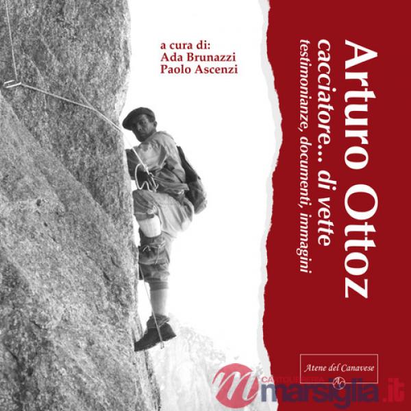 Arturo Ottoz, cacciatore... di vette. Testimonianze, documenti, immagini. Ediz. illustrata
