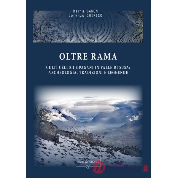 Oltre Rama. Culti celtici e pagani, archeologia, tradizioni e leggende in Val di Susa