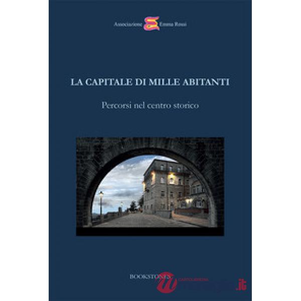 Capitale di mille abitanti. Percorsi nel centro storico (La)