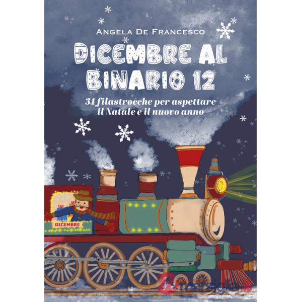 Dicembre al binario 12. 31 filastrocche per aspettare il Natale e il nuovo anno. Ediz. illustrata