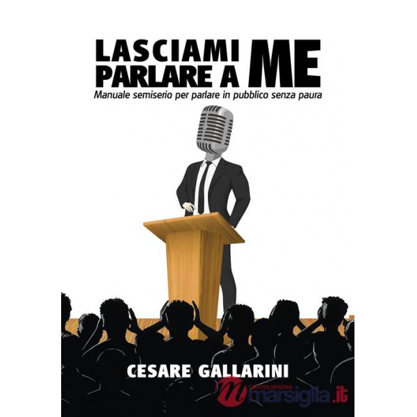 Lasciami parlare a me. Manuale semiserio per parlare in pubblico senza paura