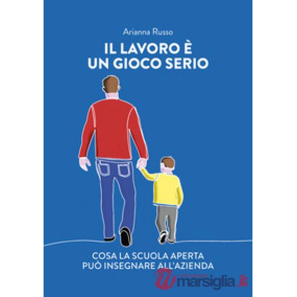 Lavoro è un gioco serio. Cosa la scuola aperta può insegnare all'azienda (Il)