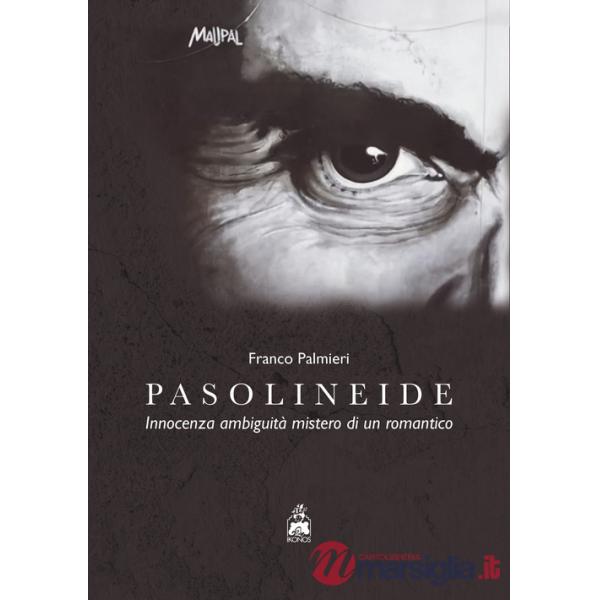 Pasolineide. Innocenza ambiguità mistero di un romantico