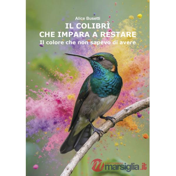 Colibrì che impara a restare. Il colore che non sapevo di avere (Il)