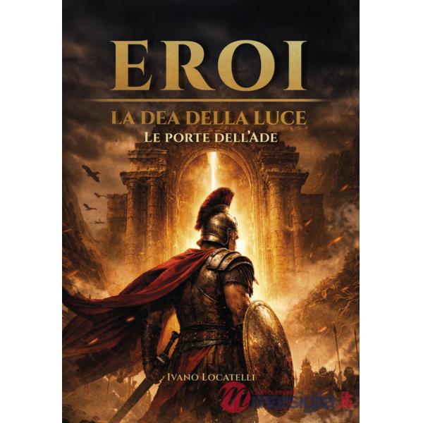 Porte dell'Ade. Eroi. La dea della luce (Le)