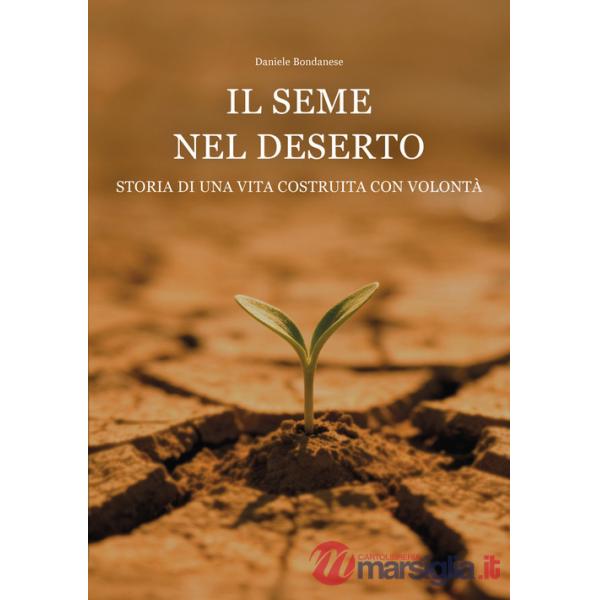 Seme nel deserto. Storia di una vita costruita con volontà (Il)