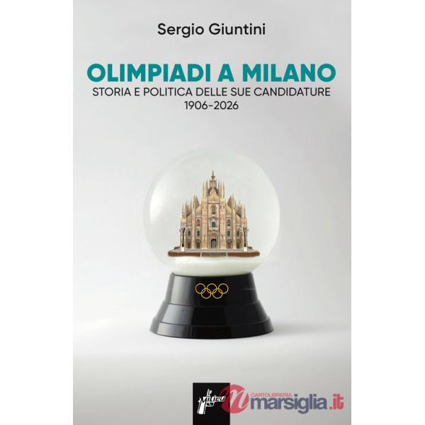 Olimpiadi a Milano. Storia e politica delle sue candidature 1906-2026