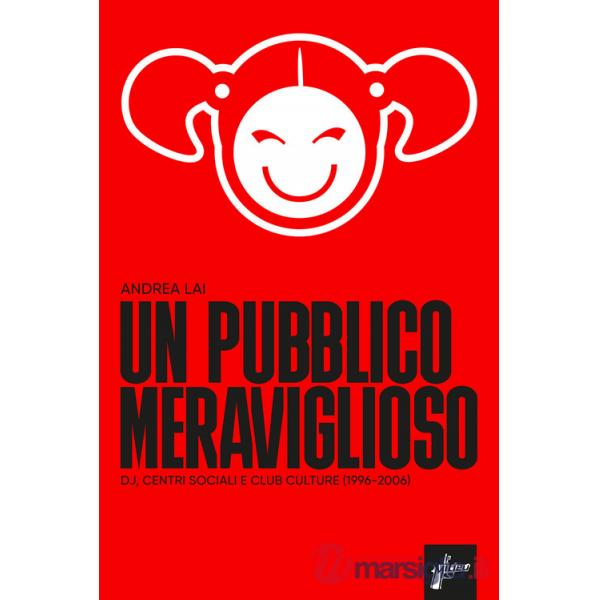 Pubblico meraviglioso. Dj, centri sociali e club culture (1996-2006) (Un)