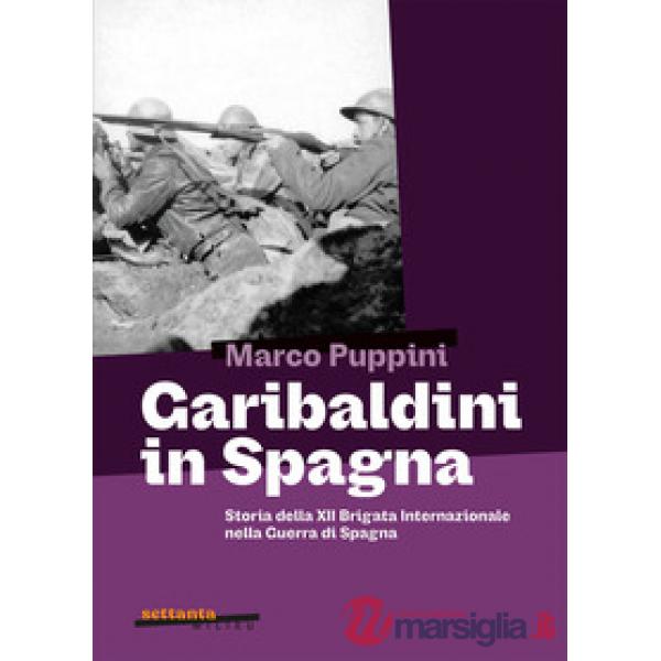 Garibaldini in Spagna. Storia della XII Brigata Internazionale nella guerra di Spagna
