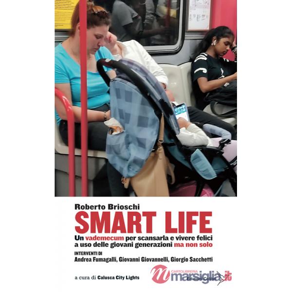 Smart life. Un vademecum per scansarla e vivere felici a uso delle giovani generazioni ma non solo