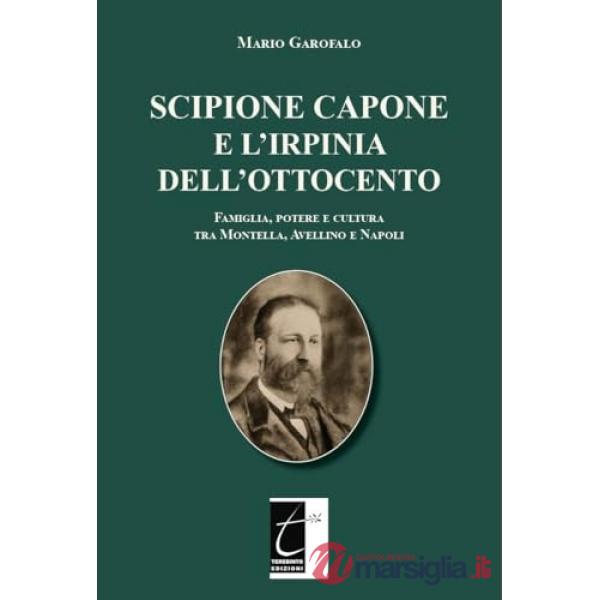 Scipione Capone e l'Irpinia dell'Ottocento. Famiglia, potere e cultura tra Montella, Avellino e Napoli