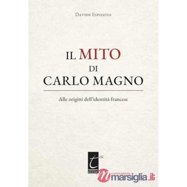 Il mito di Carlo Magno. Alle origini dell'identità francese