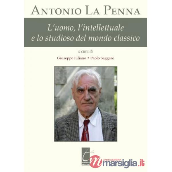 Antonio La Penna. L'uomo, l'intellettuale e lo studioso del mondo classico