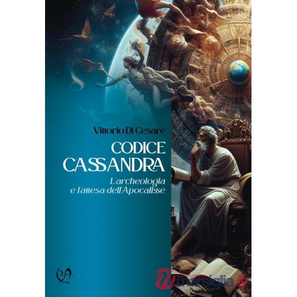Codice Cassandra. L'archeologia e l'attesa dell'Apocalisse