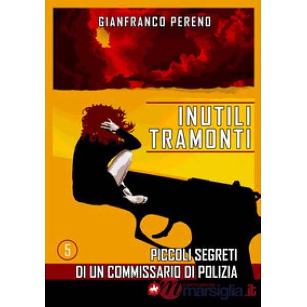 Inutili tramonti. Piccoli segreti di un commissario di polizia