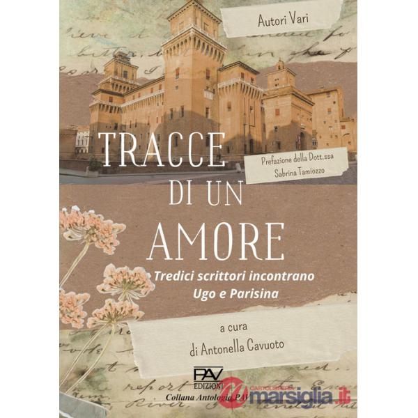 Tracce di un amore. Tredici scrittori incontrano Ugo e Parisina