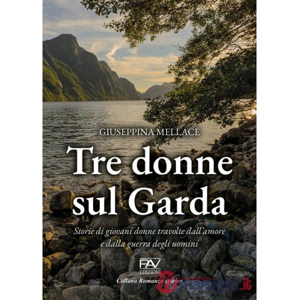 Tre donne sul Garda. Storie di giovani donne travolte dall'amore e dalla guerra degli uomini