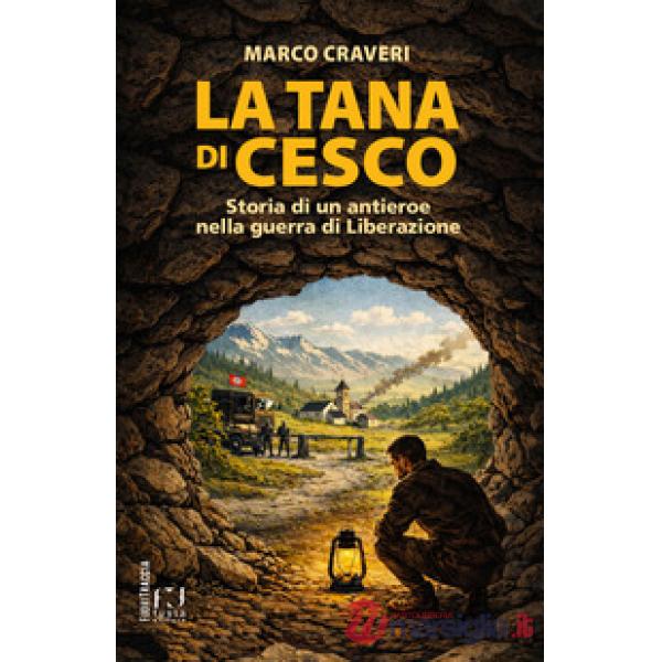 Tana di Cesco. Storia di un antieroe nella guerra di Liberazione (La)