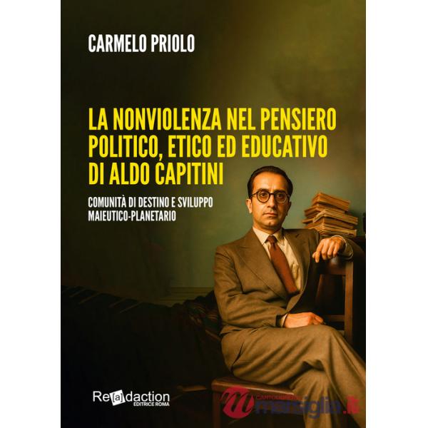 Nonviolenza nel pensiero politico, etico ed educativo di Aldo Capitini. Comunità di destino e sviluppo maieutico-planetario (La)