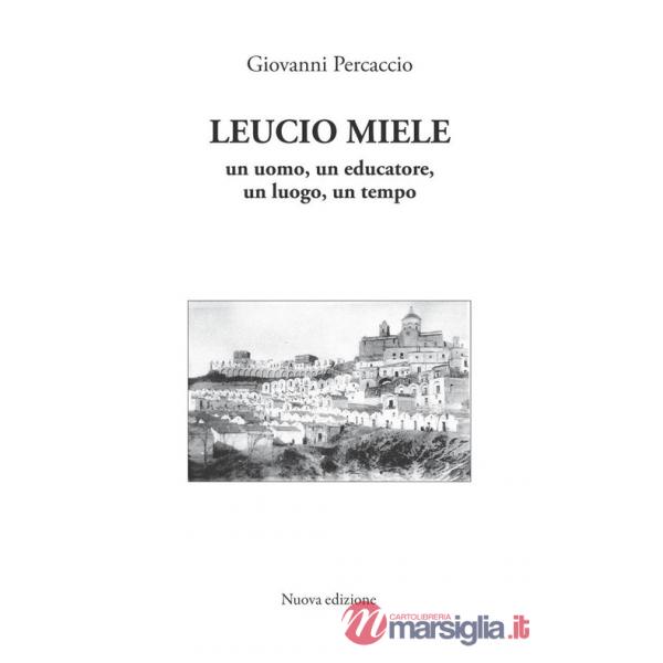 Leucio Miele. Un uomo, un educatore, un luogo, un tempo