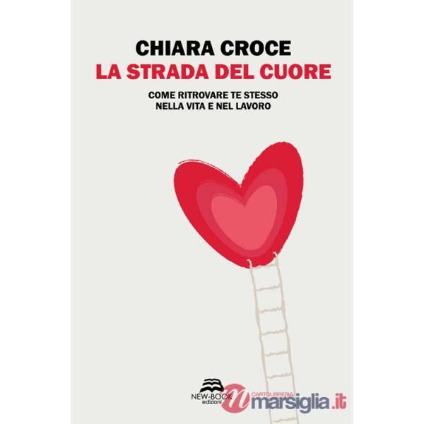 Strada del cuore. Come ritrovare te stesso nella vita e nel lavoro (La)
