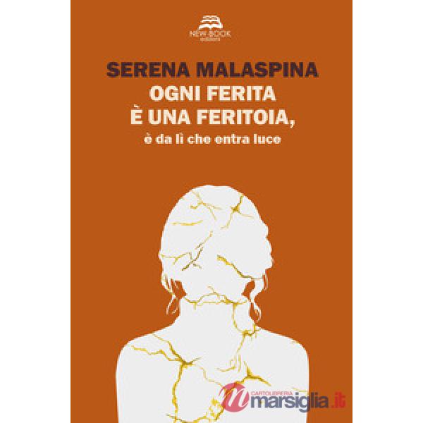 Ogni ferita è una feritoia, è da lì che entra luce. Nuova ediz.