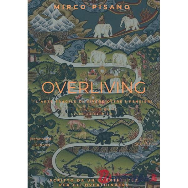 Overliving. L'arte fragile di vivere oltre i pensieri