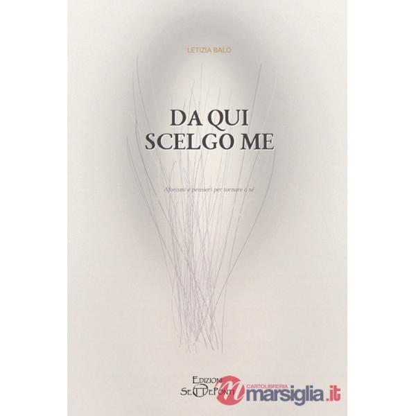 Da qui scelgo me. Aforismi e pensieri per tornare a sé