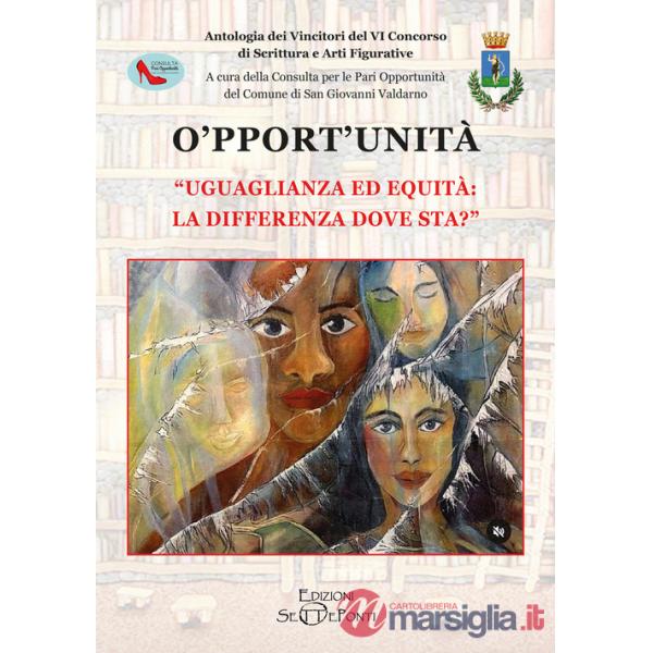 O'pport'unità. Uguaglianza ed equità: la differenza dove sta? Antologia dei vincitori del VI Concorso di scrittura e arti figura