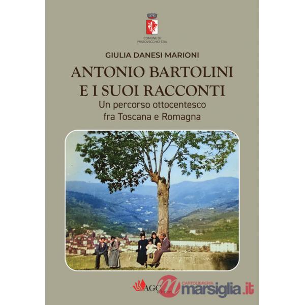 Antonio Bartolini e i suoi racconti. Un percorso ottocentesco fra Toscana e Romagna. Ediz. illustrata
