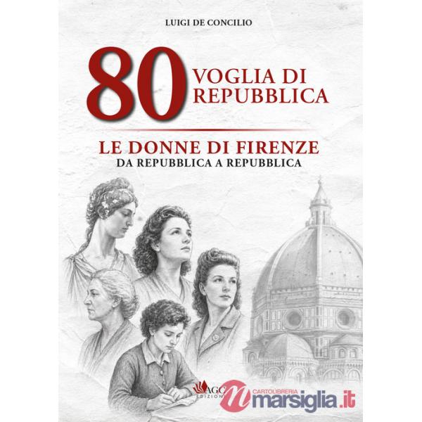 80 voglia di Repubblica. Le donne di Firenze da Repubblica a Repubblica. Ediz. illustrata