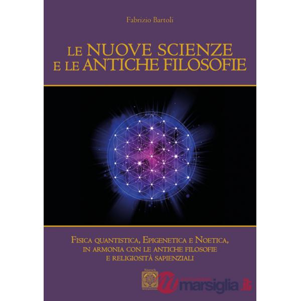 Nuove scienze e le antiche filosofie. Fisica quantistica, epigenetica, noetica in accordo con le antiche filosofie e le religios
