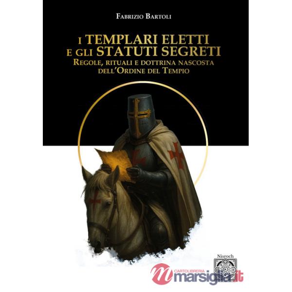Templari eletti e gli statuti segreti. Regole, rituali e dottrina nascosta dell'Ordine del Tempio (I)