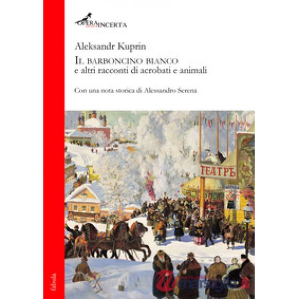 Il barboncino bianco e altri racconti di acrobati e animali