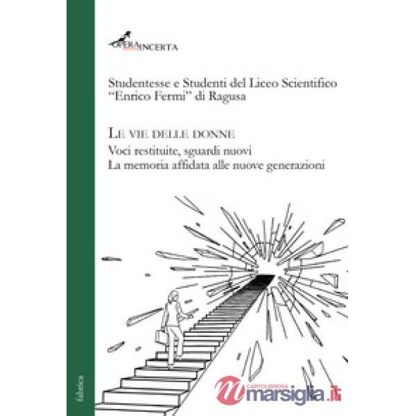 Le vie delle donne. Voci restituite, sguardi nuovi. La memoria affidata alle nuove generazioni