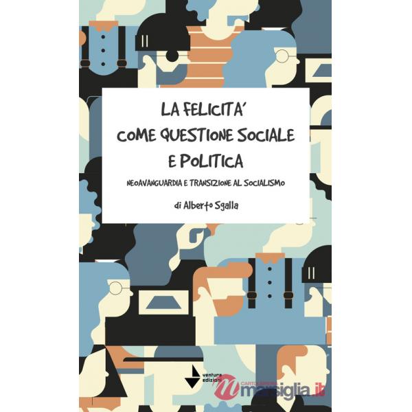 Felicità come questione sociale e politica. Neoavanguardia e transizione al socialismo (La)