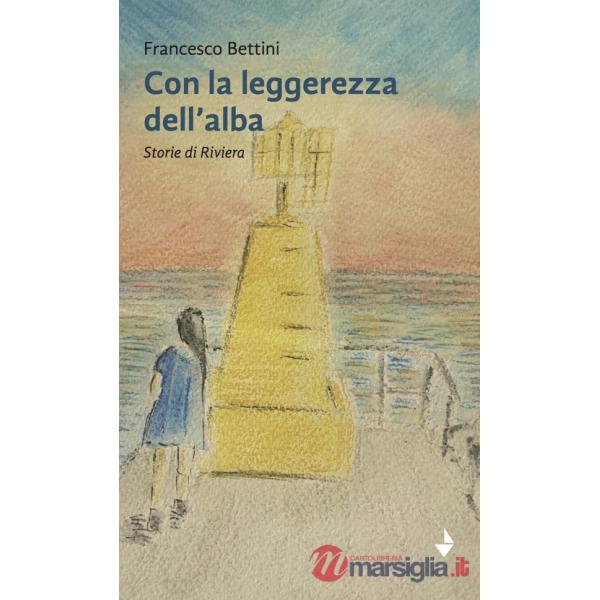 Con la leggerezza dell'alba. Storie di riviera