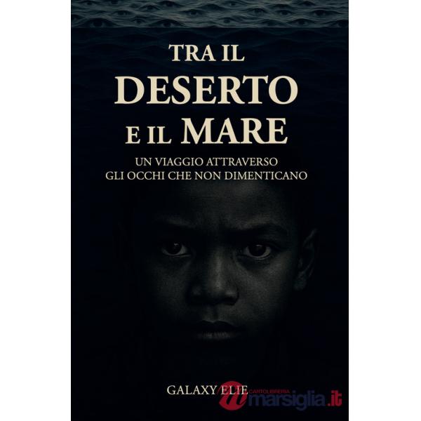Tra il deserto e il mare. Un viaggio attraverso gli occhi che non dimenticano