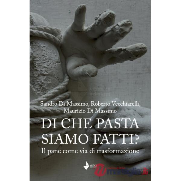 Di che pasta siamo fatti? Il pane come via di trasformazione. Nuova ediz.