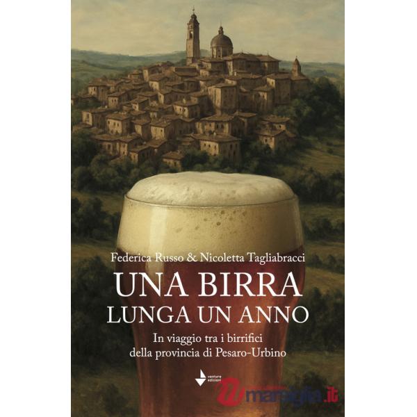 Birra lunga un anno. In viaggio tra i birrifici della provincia di Pesaro-Urbino. Nuova ediz. (Una)