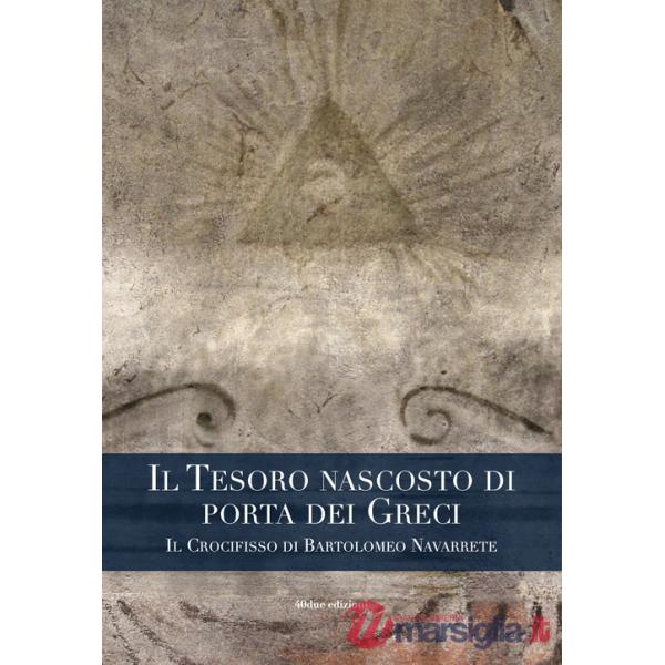 Tesoro nascosto di porta dei Greci. Il Crocifisso di Bartolomeo Navarrete (Il)