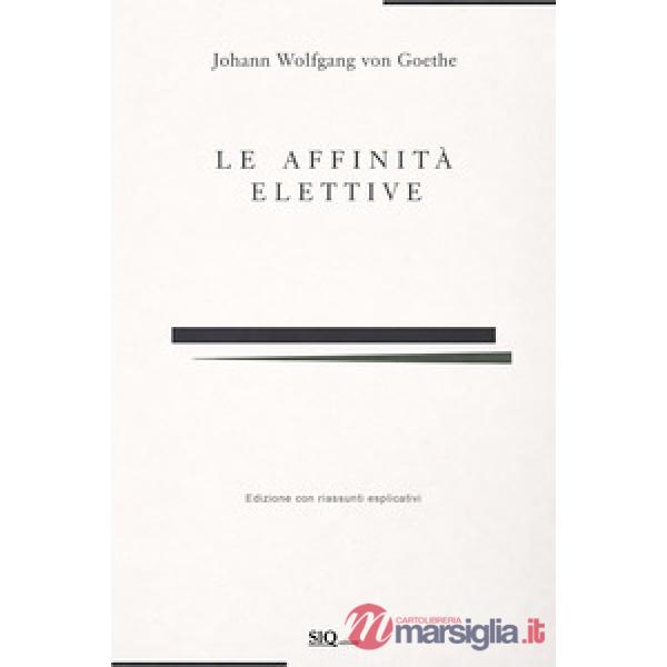 Affinità elettive. Con accrescimento di riassunti per ogni capitolo e spiegazione di ogni parte. Ediz. integrale (Le)