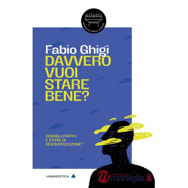 Davvero vuoi stare bene? Consigli pratici e storie di Desomatizzazione®. Nuova ediz.