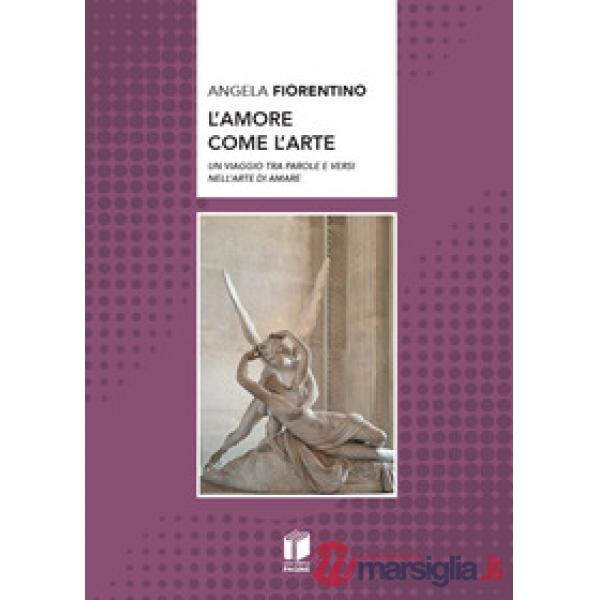 Amore come l'arte. Un viaggio tra parole e versi nell'arte di amare (L')