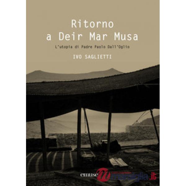 Ritorno a Deir Mar Musa. L'utopia di Padre Paolo Dall'Oglio. Ediz. italiana e inglese