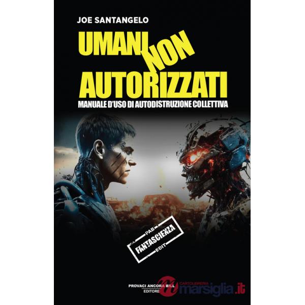 Umani non autorizzati. Manuale d'uso di autodistruzione collettiva