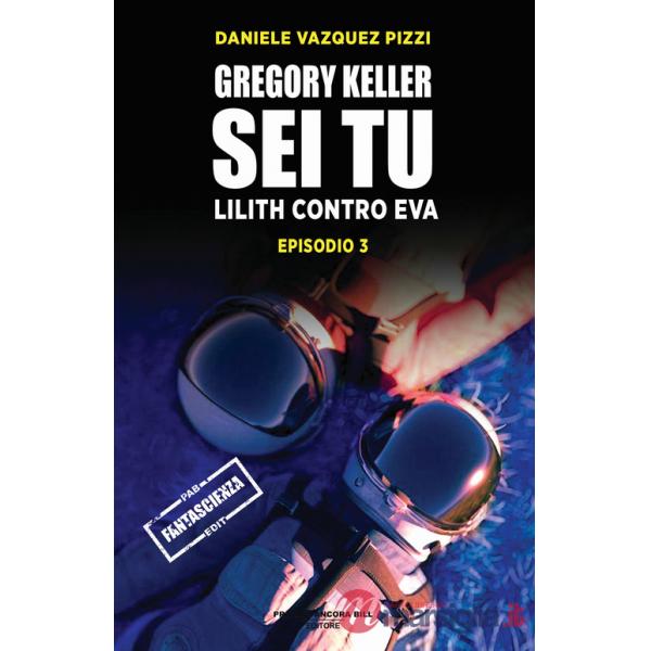 Lilith contro Eva. Gregory Keller sei tu. Vol. 3
