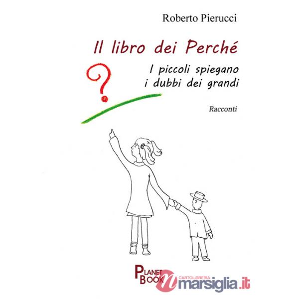 Libro dei perché. I piccoli spiegano i dubbi dei grandi (Il)