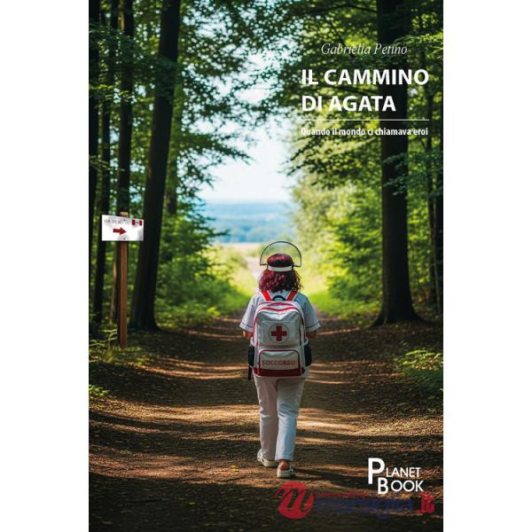 Cammino di Agata. Quando il mondo ci chiamava eroi (Il)