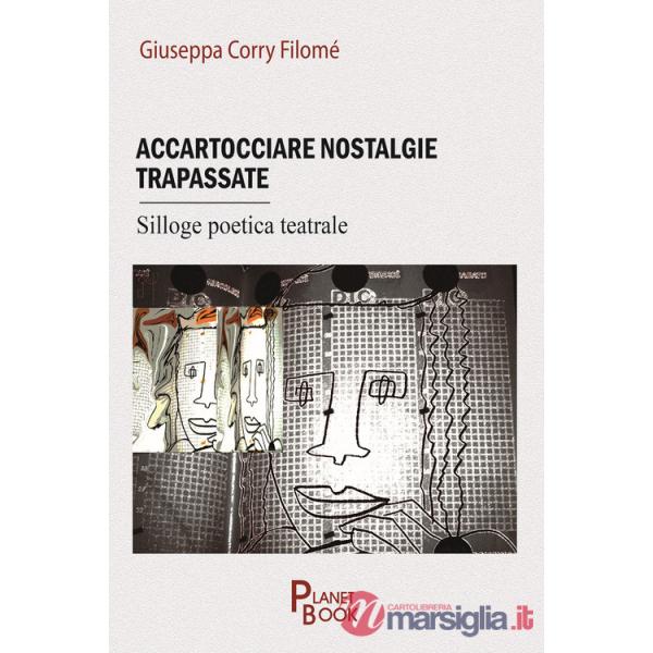 Accartocciare nostalgie trapassate. Silloge poetica teatrale
